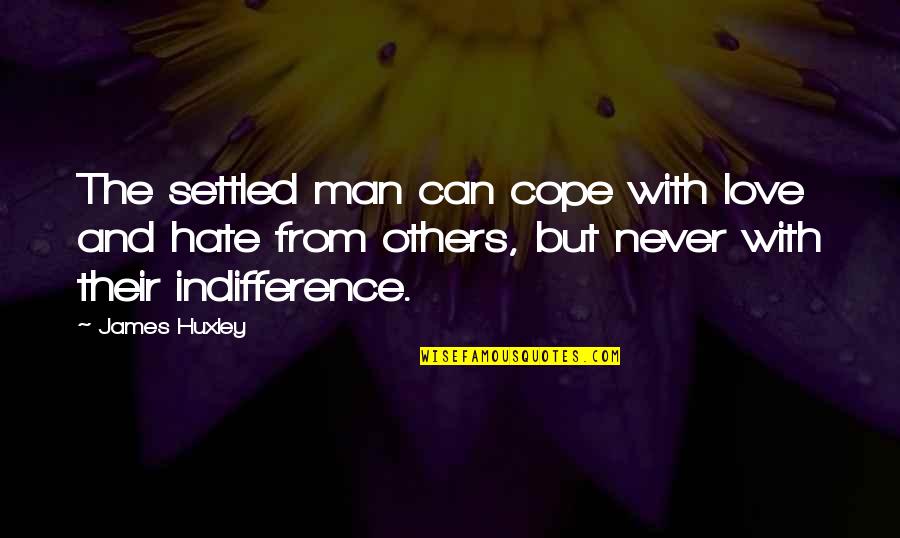 Hate Man Quotes By James Huxley: The settled man can cope with love and