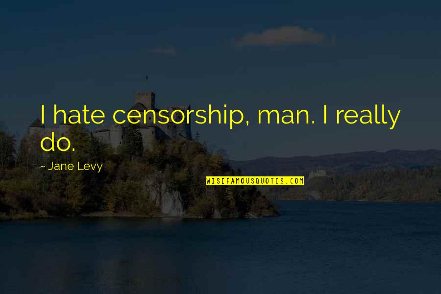 Hate Man Quotes By Jane Levy: I hate censorship, man. I really do.