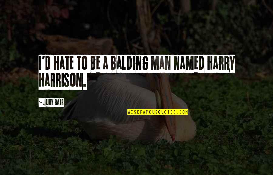 Hate Man Quotes By Judy Baer: I'd hate to be a balding man named