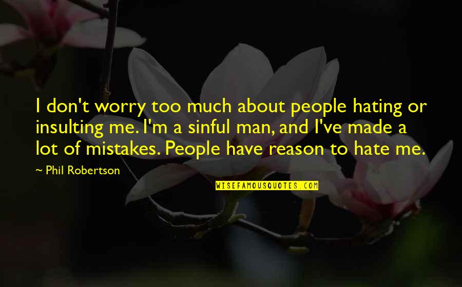 Hate Man Quotes By Phil Robertson: I don't worry too much about people hating