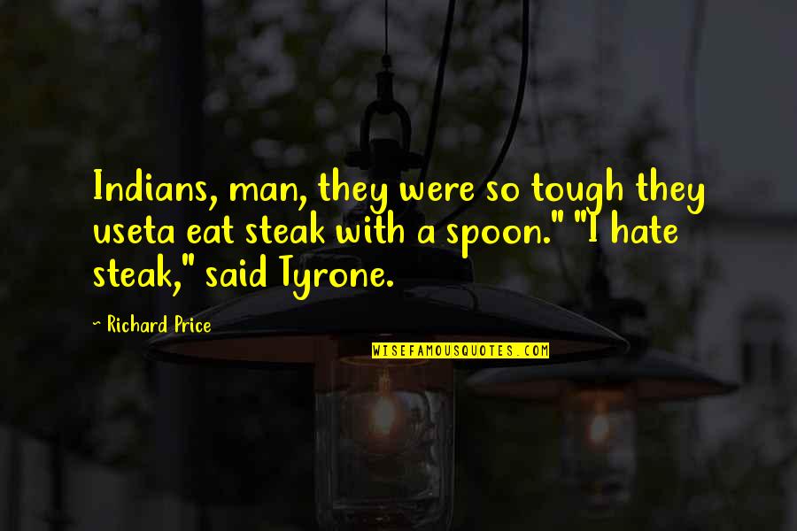 Hate Man Quotes By Richard Price: Indians, man, they were so tough they useta