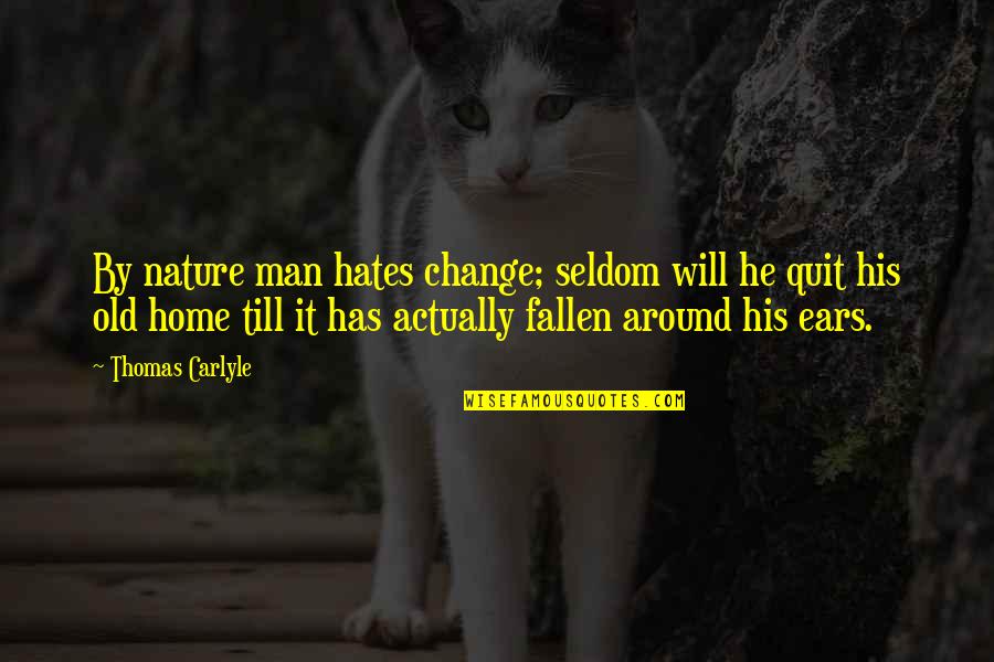 Hate Man Quotes By Thomas Carlyle: By nature man hates change; seldom will he