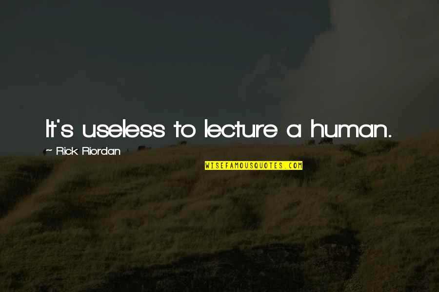 Hate Me But Dont Care Quotes By Rick Riordan: It's useless to lecture a human. Hate Me But Dont Care Quotes By Rick Riordan: It's useless to lecture a human.