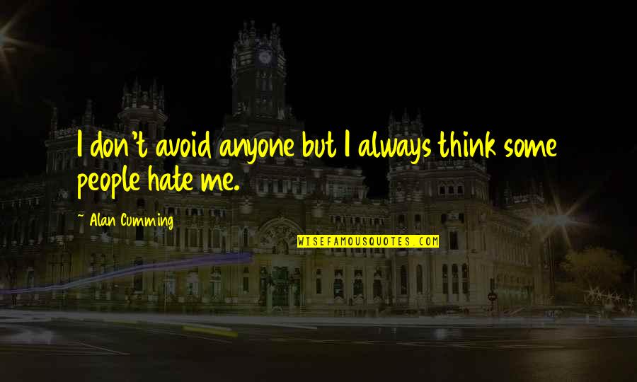 Hate Me But Quotes By Alan Cumming: I don't avoid anyone but I always think