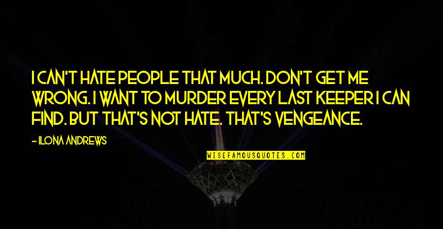 Hate Me But Quotes By Ilona Andrews: I can't hate people that much. Don't get