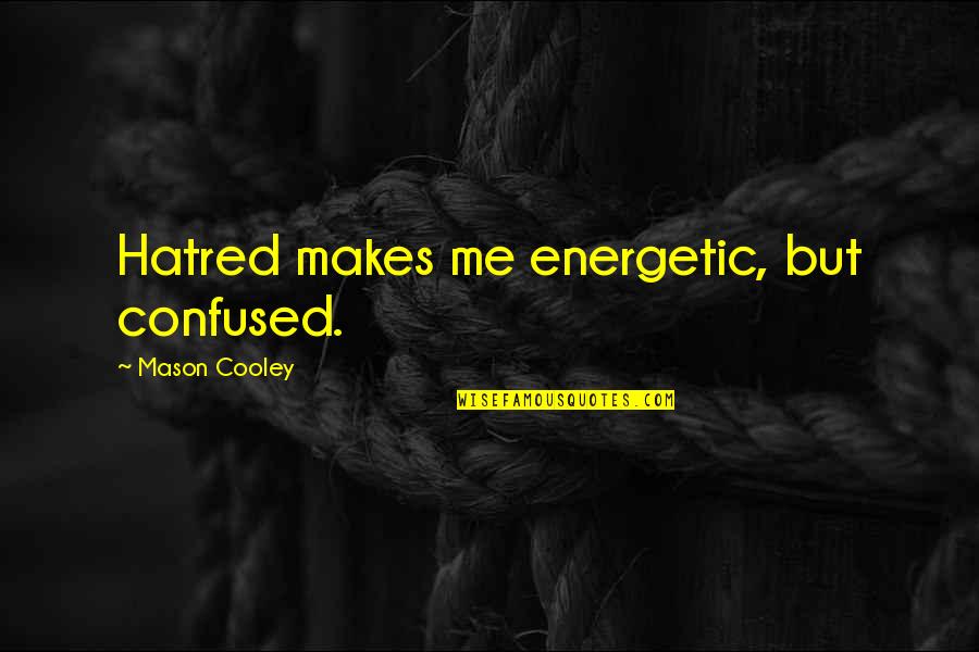 Hate Me But Quotes By Mason Cooley: Hatred makes me energetic, but confused.