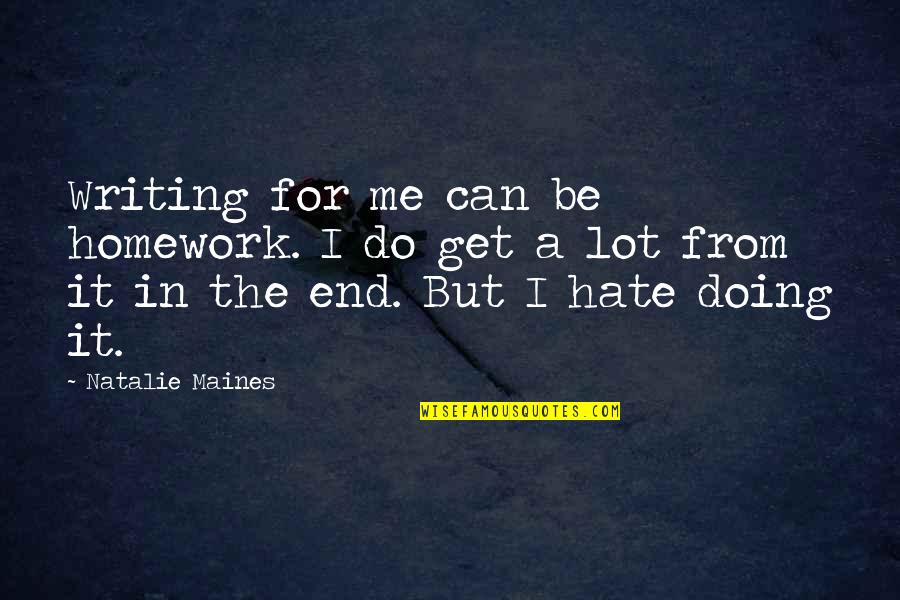 Hate Me But Quotes By Natalie Maines: Writing for me can be homework. I do