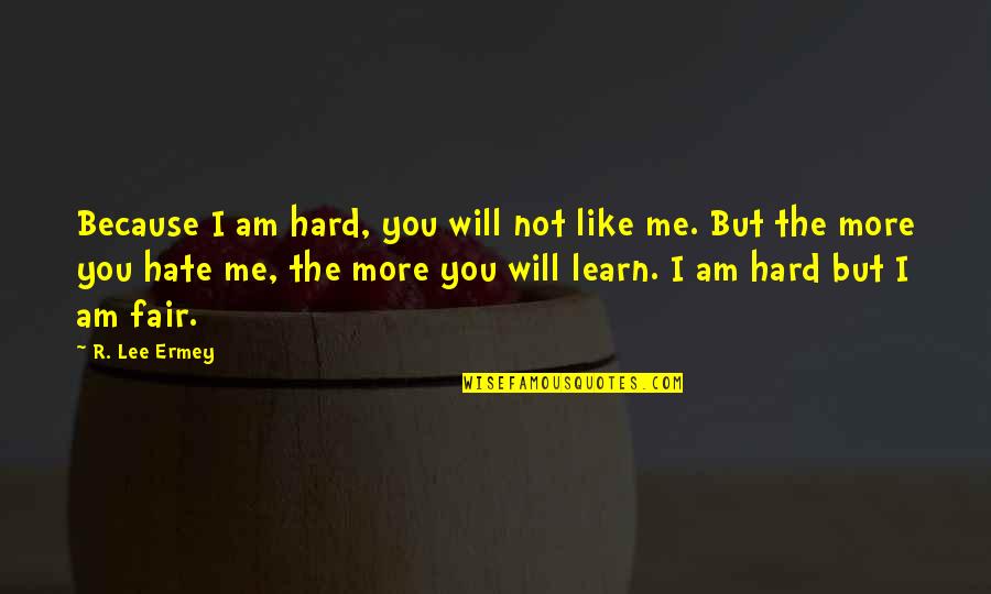 Hate Me But Quotes By R. Lee Ermey: Because I am hard, you will not like
