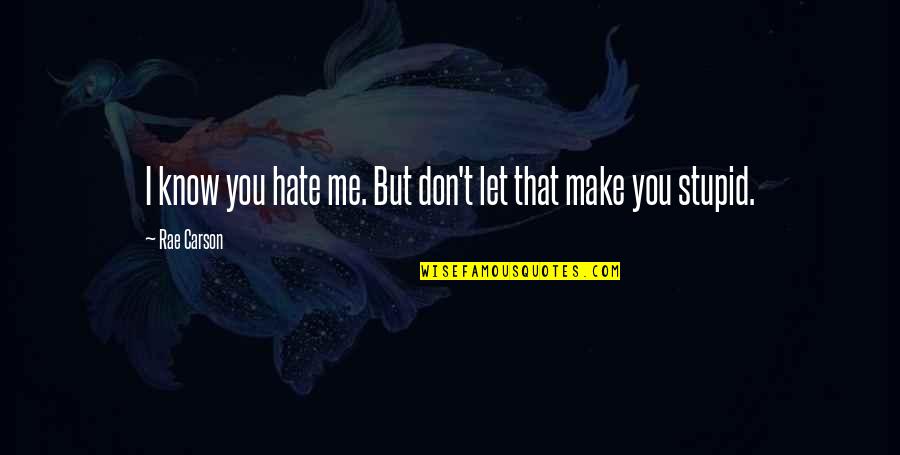 Hate Me But Quotes By Rae Carson: I know you hate me. But don't let