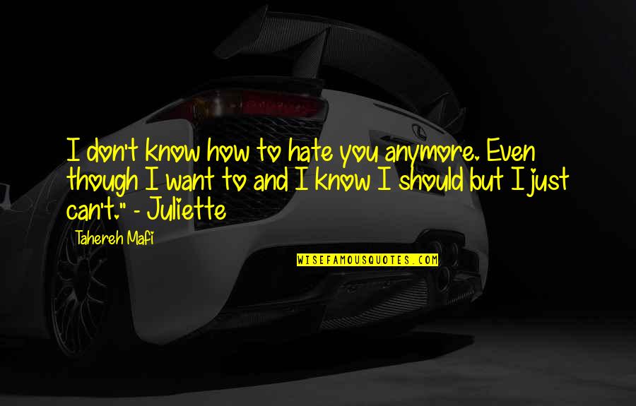 Hate Me But Quotes By Tahereh Mafi: I don't know how to hate you anymore.