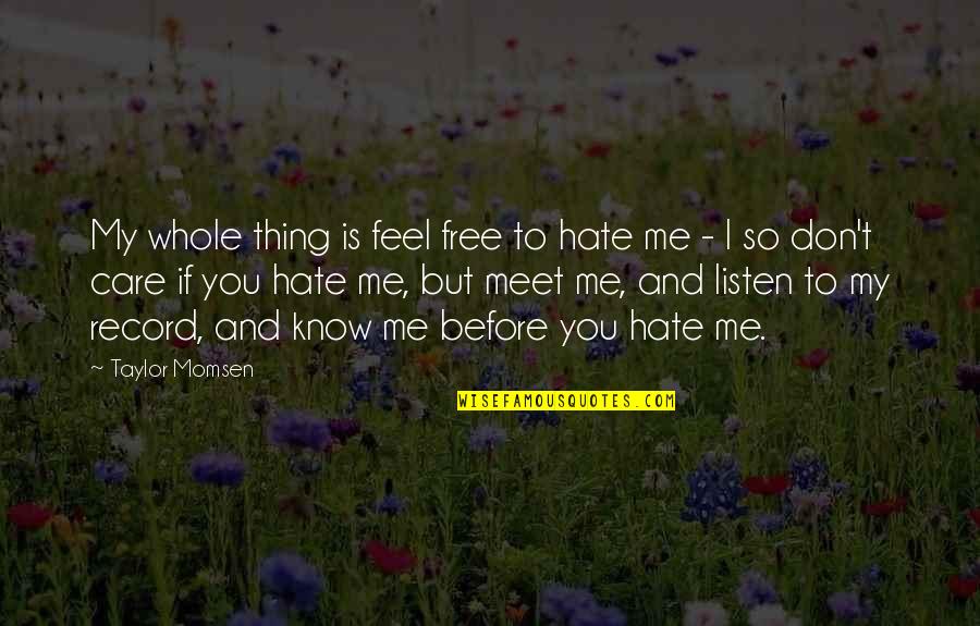Hate Me But Quotes By Taylor Momsen: My whole thing is feel free to hate