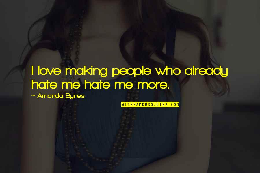 Hate Me More Quotes By Amanda Bynes: I love making people who already hate me