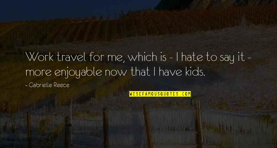 Hate Me More Quotes By Gabrielle Reece: Work travel for me, which is - I
