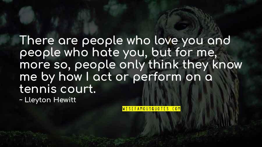 Hate Me More Quotes By Lleyton Hewitt: There are people who love you and people