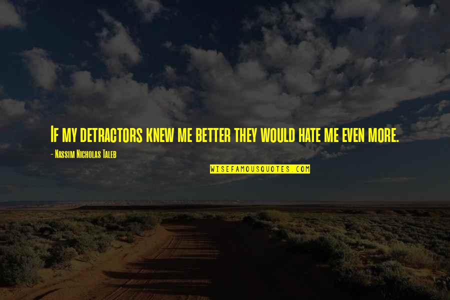 Hate Me More Quotes By Nassim Nicholas Taleb: If my detractors knew me better they would