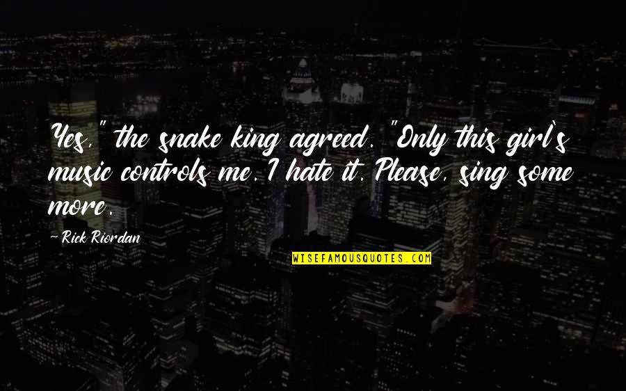 Hate Me More Quotes By Rick Riordan: Yes," the snake king agreed. "Only this girl's