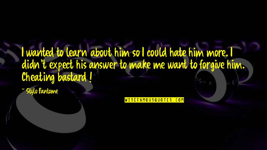 Hate Me More Quotes By Stylo Fantome: I wanted to learn about him so I