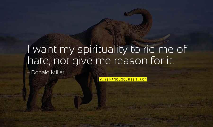 Hate Me Not Quotes By Donald Miller: I want my spirituality to rid me of