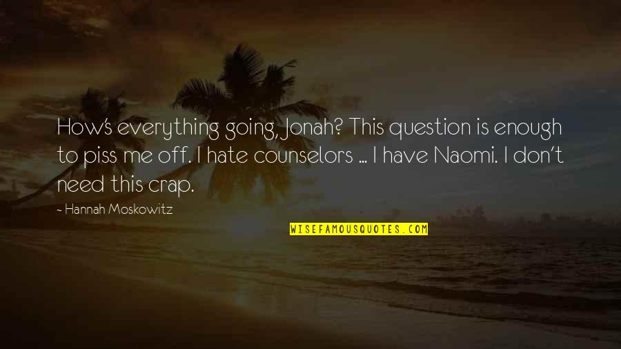 Hate Me Now Quotes By Hannah Moskowitz: How's everything going, Jonah? This question is enough