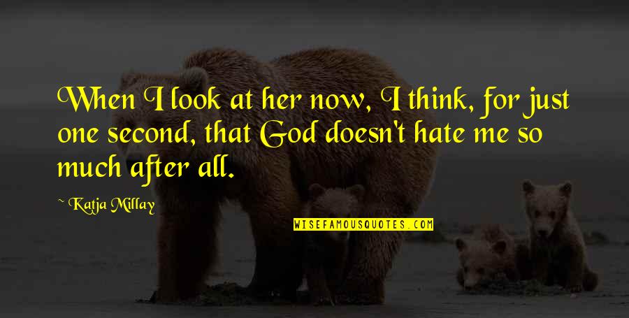 Hate Me Now Quotes By Katja Millay: When I look at her now, I think,