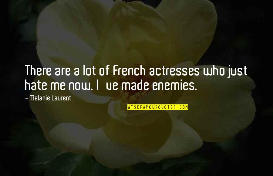 Hate Me Now Quotes By Melanie Laurent: There are a lot of French actresses who