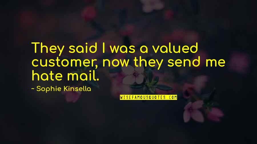 Hate Me Now Quotes By Sophie Kinsella: They said I was a valued customer, now