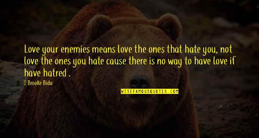 Hate Means Love Quotes By Brooke Bida: Love your enemies means love the ones that Hate Means Love Quotes By Brooke Bida: Love your enemies means love the ones that