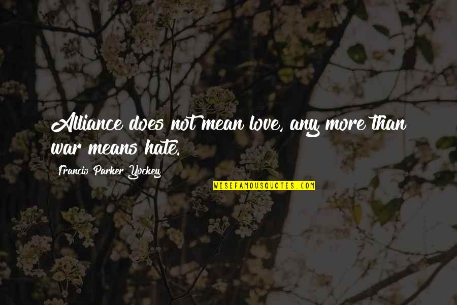 Hate Means Love Quotes By Francis Parker Yockey: Alliance does not mean love, any more than Hate Means Love Quotes By Francis Parker Yockey: Alliance does not mean love, any more than