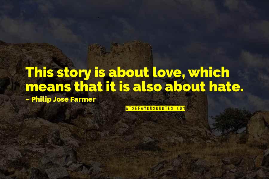Hate Means Love Quotes By Philip Jose Farmer: This story is about love, which means that Hate Means Love Quotes By Philip Jose Farmer: This story is about love, which means that
