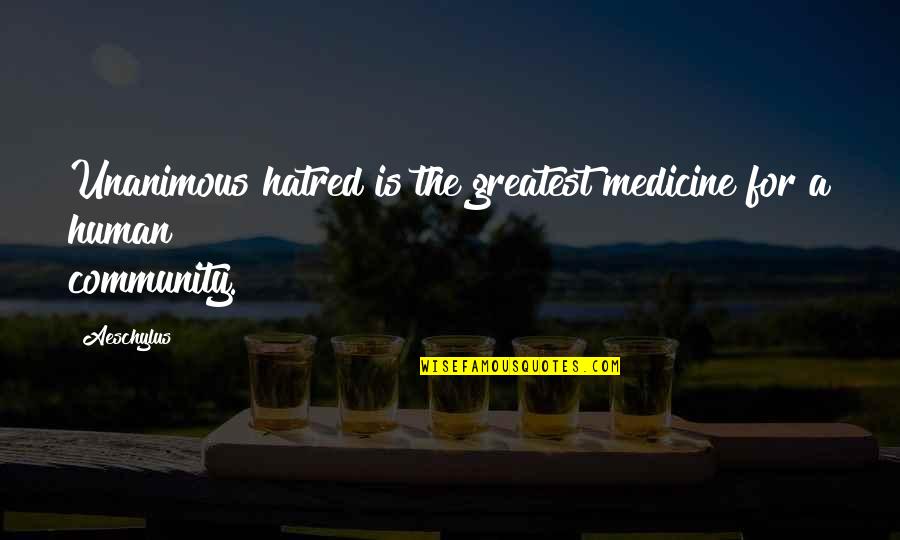 Hate Medicine Quotes By Aeschylus: Unanimous hatred is the greatest medicine for a