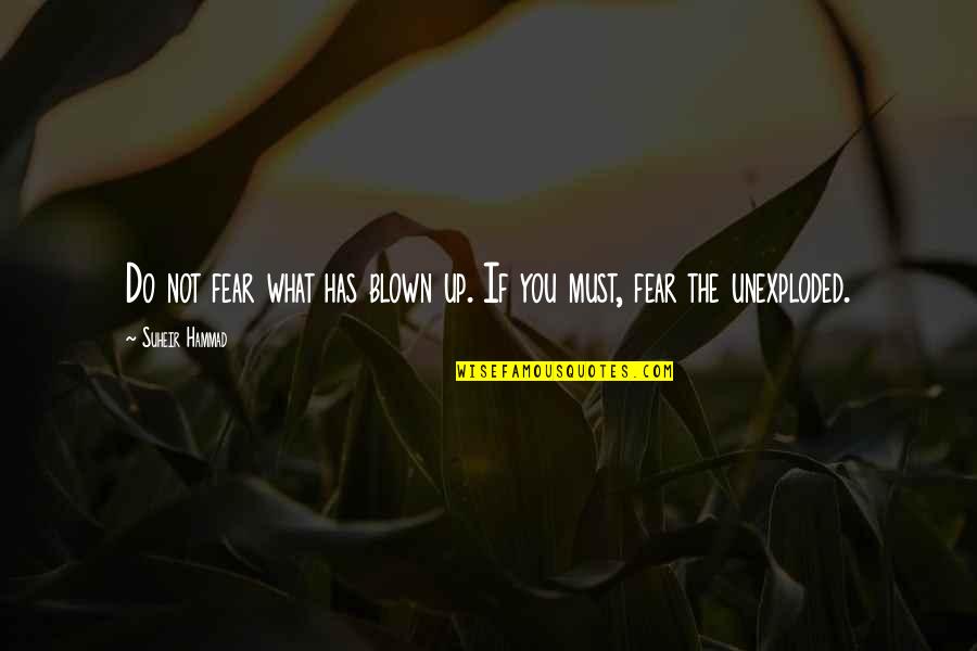 Hate Meetings Quotes By Suheir Hammad: Do not fear what has blown up. If Hate Meetings Quotes By Suheir Hammad: Do not fear what has blown up. If
