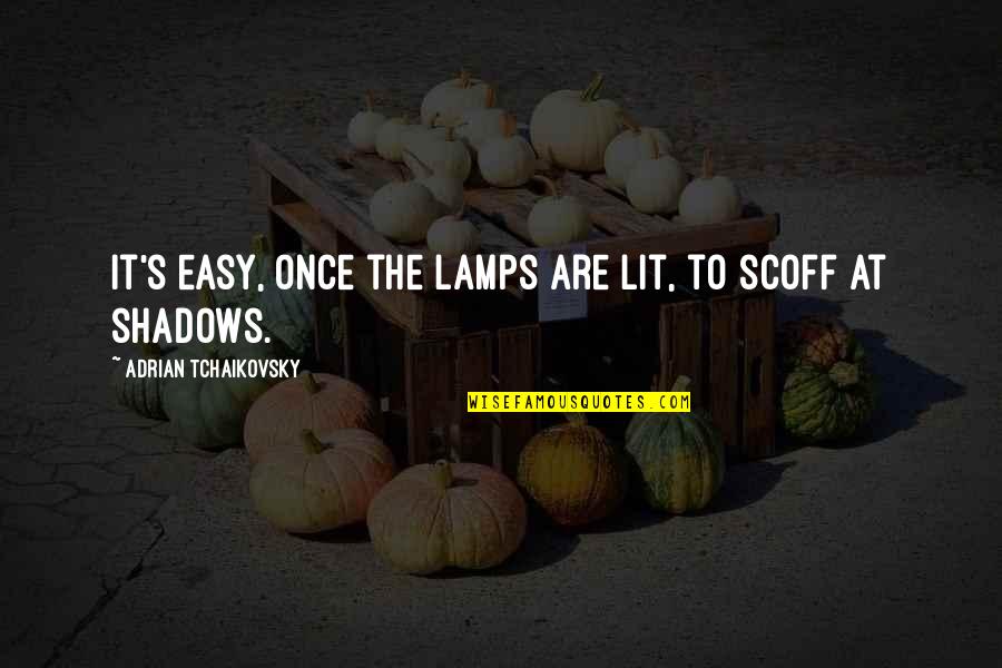 Hate Morning Quotes By Adrian Tchaikovsky: It's easy, once the lamps are lit, to