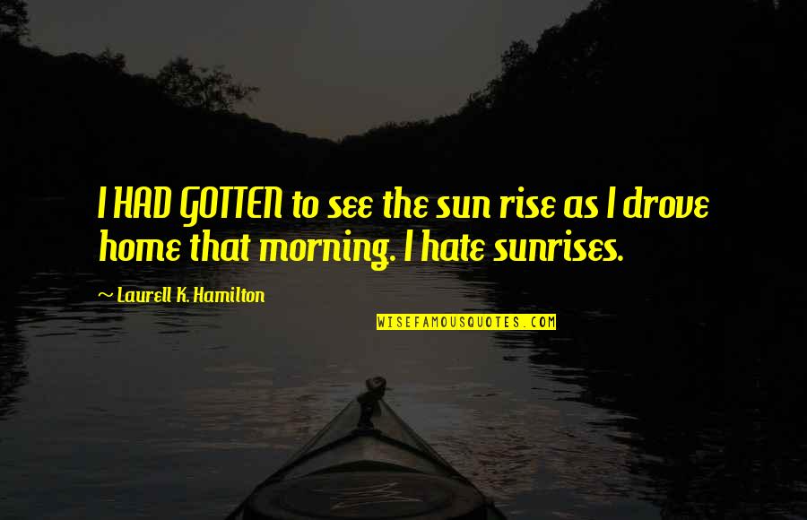 Hate Morning Quotes By Laurell K. Hamilton: I HAD GOTTEN to see the sun rise