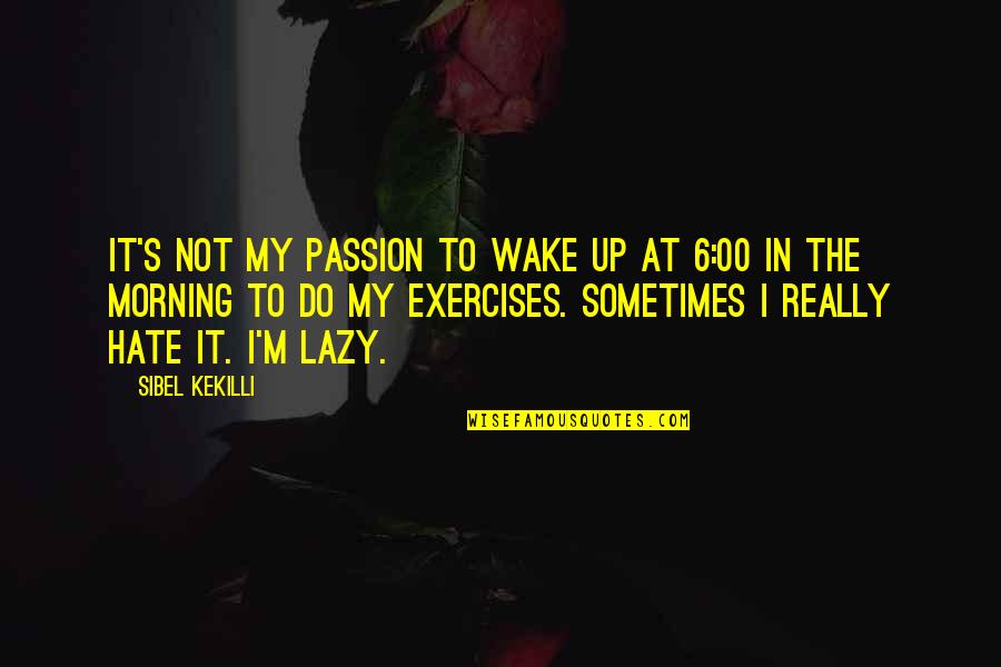 Hate Morning Quotes By Sibel Kekilli: It's not my passion to wake up at
