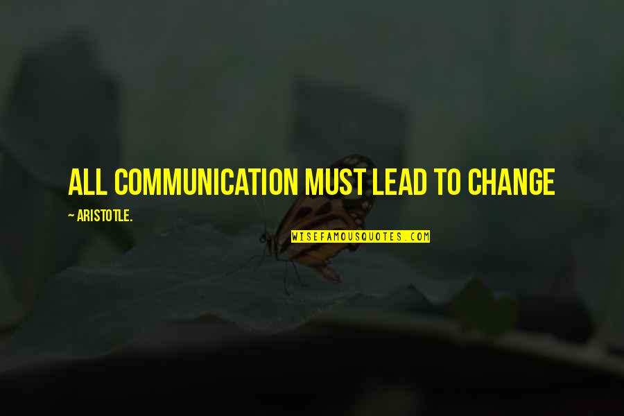 Hate Mornings Quotes By Aristotle.: All communication must lead to change