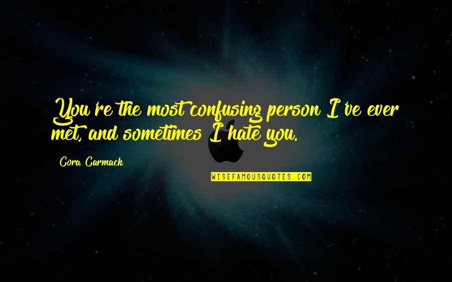 Hate Most Quotes By Cora Carmack: You're the most confusing person I've ever met,