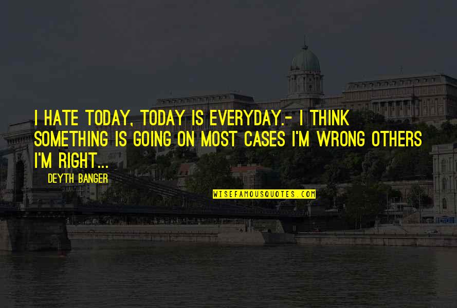 Hate Most Quotes By Deyth Banger: I hate today, today is everyday.- I think