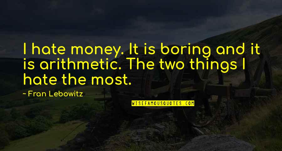 Hate Most Quotes By Fran Lebowitz: I hate money. It is boring and it