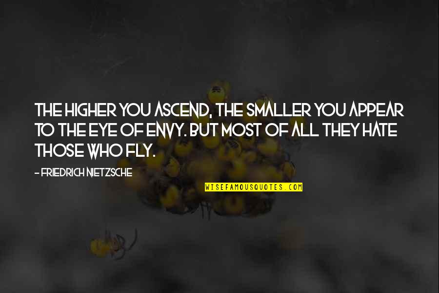 Hate Most Quotes By Friedrich Nietzsche: The higher you ascend, the smaller you appear