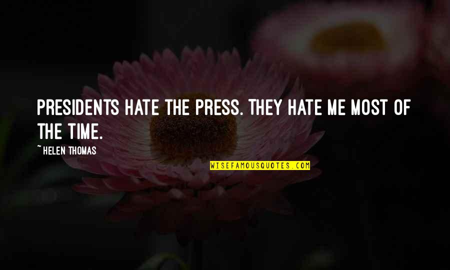 Hate Most Quotes By Helen Thomas: Presidents hate the press. They hate me most