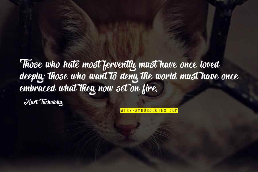 Hate Most Quotes By Kurt Tucholsky: Those who hate most fervently must have once