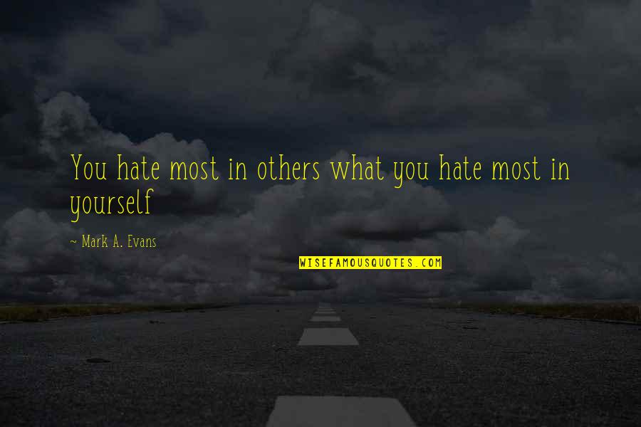 Hate Most Quotes By Mark A. Evans: You hate most in others what you hate