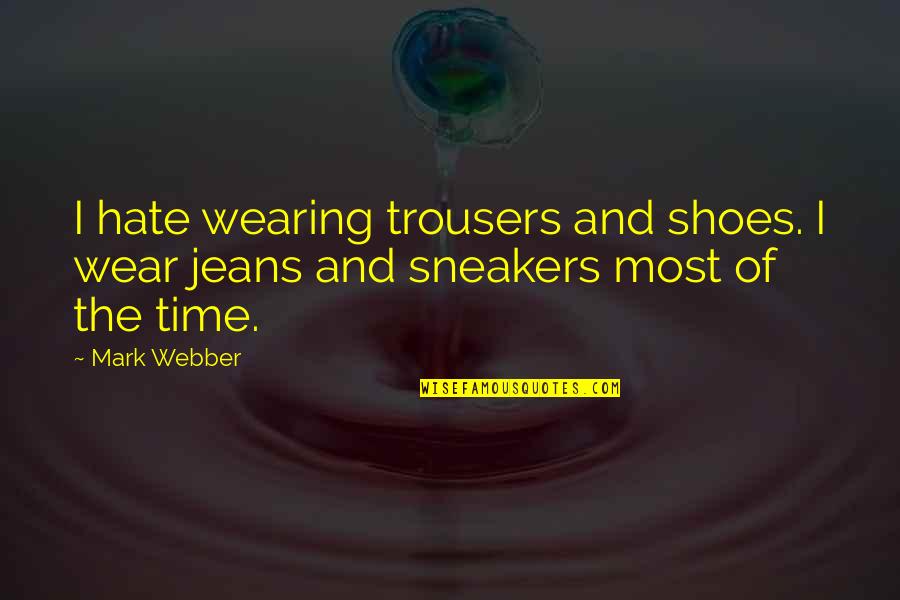 Hate Most Quotes By Mark Webber: I hate wearing trousers and shoes. I wear