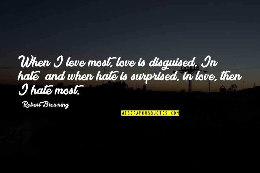 Hate Most Quotes By Robert Browning: When I love most, love is disguised. In