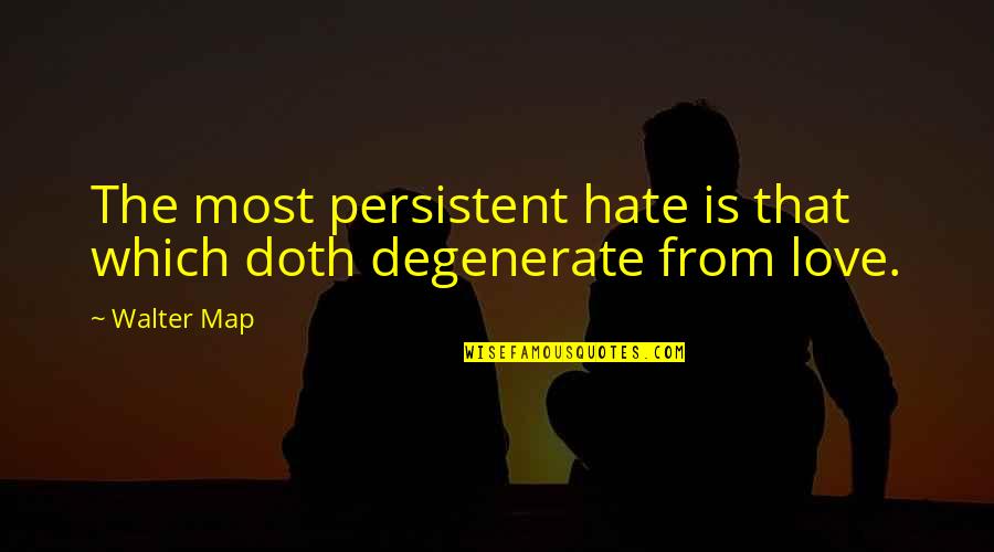 Hate Most Quotes By Walter Map: The most persistent hate is that which doth