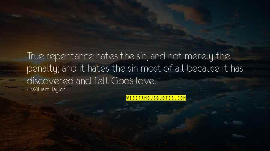 Hate Most Quotes By William Taylor: True repentance hates the sin, and not merely