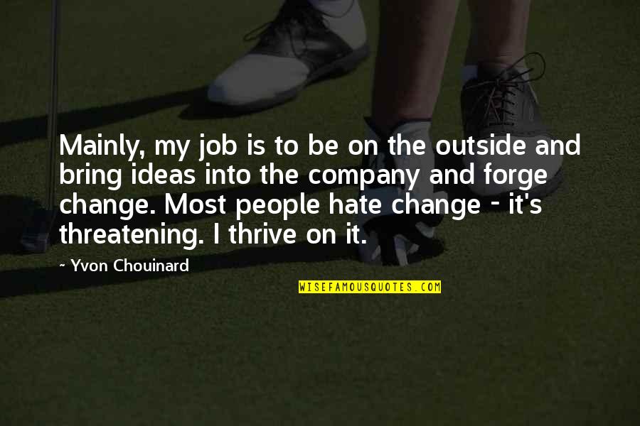 Hate Most Quotes By Yvon Chouinard: Mainly, my job is to be on the