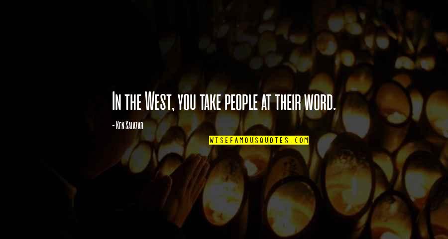 Hate Motivated Me Quotes By Ken Salazar: In the West, you take people at their