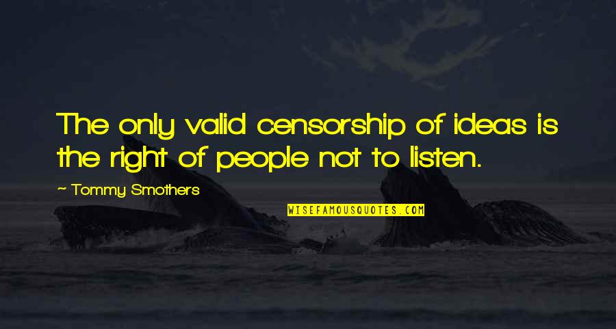 Hate Motivational Quotes By Tommy Smothers: The only valid censorship of ideas is the
