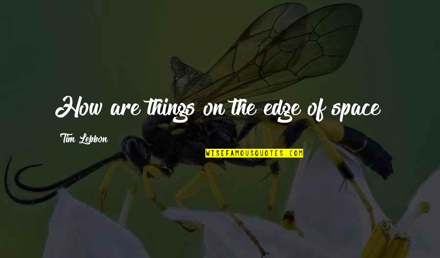 Hate My Boss Funny Quotes By Tim Lebbon: How are things on the edge of space?